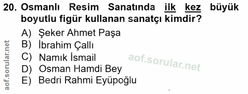 20. soru: Osmanlı Resim Sanatinda ilk kez büyük boyutlu figür kullanan sanatçı kimdir? A) Şeker Ahmet Paşa B) Ibrahim Çallı C)…