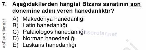 7. soru: Aşağıdakilerden hangisi Bizans sanatının son dönemine adını veren hanedanlıktır? A) Makedonya hanedanlığı B) Latin ha…