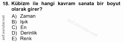 18. soru: Kübizm ile hangi kavram sanata bir boyut olarak girer? A) Zaman B) Işık C) En D) Derinlik E) Renk
