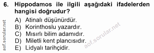 6. soru: Hippodamos ile ilgili aşağıdaki ifadelerden hangisi doğrudur? A) Atinalı düşünürdür. B) Korinthoslu yazardır. f. C) M…