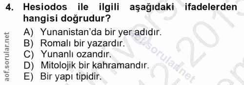 4. soru: Hesiodos ile ilgili aşağıdaki ifadelerden hangisi dogrudur? A) Yunanistan'da bir yer adıdır. B) Romalı bir yazardır.…