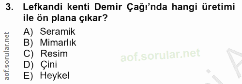 3. soru: Lefkandi kenti Demir Çağı'nda hangi üretimi ile ön plana çıkar? A) Seramik B) Mimarlık C) Resim D) Çini E) Heykel