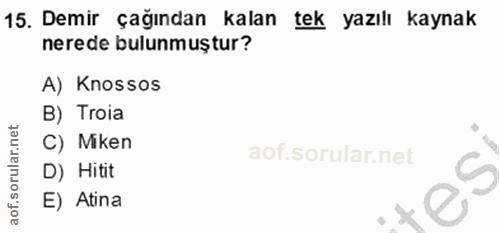 15. soru: Demir çağından kalan tek yazılı kaynak nerede bulunmuştur? A) Knossos B) Troia C) Miken D) Hitit E) Atina