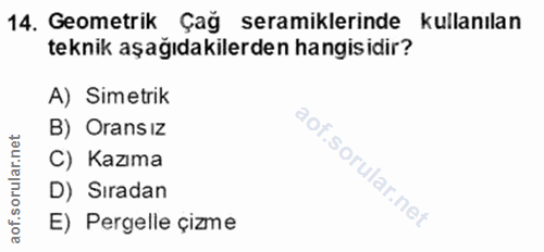 14. soru: Geometrik Çağ seramiklerinde kullanılan teknik aşağıdakilerden hangisidir? A) Simetrik B) Oransız rular.n C) Kazıma D…