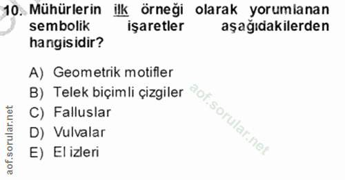 10. soru: Mühürlerin ilk ornegi olarak yorumianan sembolik işaretler aşağıdakilerden hangisidir? A) Geometrik motifler B) Telek…