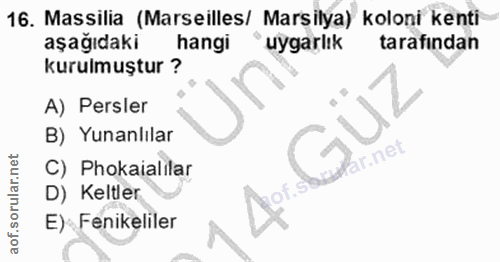 16. soru: Massilia (Marseilles/ Marsilya) koloni kenti aşağıdaki hangi uygarlık tarafından kurulmuştur ? A) Persler B) Yunanlıl…