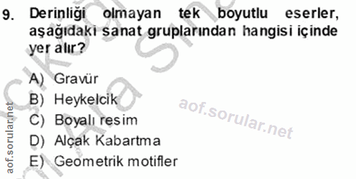 9. soru: Derinliği olmayan tek boyutlu eserler, aşağıdaki sanat gruplarından hangisi içinde yer alır? A)* Gravür B) Heykelcik…