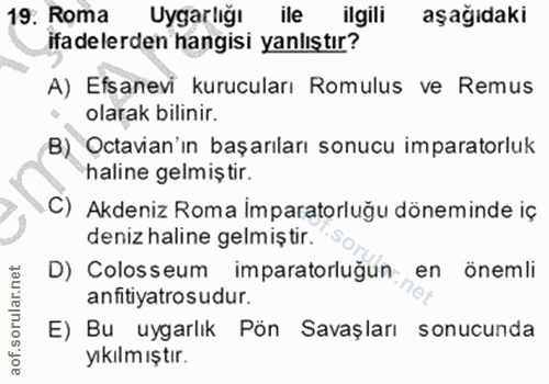 19. soru: Roma Uygarlığı ile ilgili aşağıdaki ifadelerden hangisi yanlıştır? A) Efsanevi kurucuları Romulus ve Remus olarak bil…