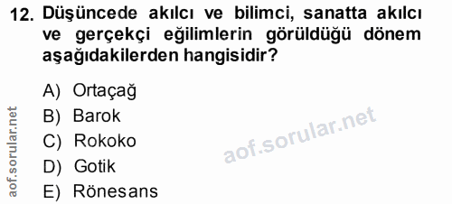 12. soru: Düşüncede akılcı ve bilimci, sanatta akılcı ve gerçekçi eğilimlerin görüldüğü dönem aşağıdakilerden hangisidir? A) Or…