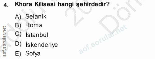 4. soru: Khora Kilisesi hangi şehirdedir? A) Selanik B) Roma C) İstanbul aof.sorular het D) İskenderiye E) Sofya