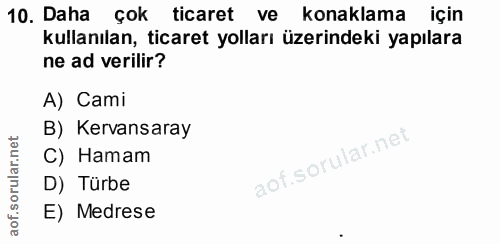 10. soru: Daha çok ticarete konaklama için kullanılan, ticaret yolları üzerindeki yapılara ne ad verilir? A) Cami B) Kervansara…