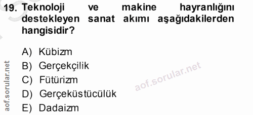 19. soru: Teknoloji ve makine hayranlığını destekleyen sanat akımı aşağıdakilerden hangisidir? A) Kübizm B) Gerçekçilik C) Fütü…