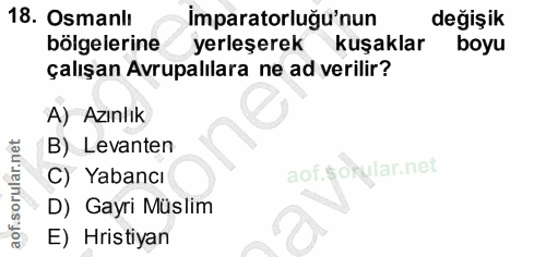 18. soru: Osmanlı İmparatorluğu'nun degişik bölgelerine yerleşerek kuşaklar boyu çalışan Avrupalılara ne ad verilir? A) Azınlik…