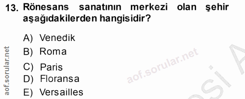 13. soru: Rönesans sanatının merkezi olan şehir aşağıdakilerden hangisidir? A) Venedik B) Roma aof.sorular.ne C) Paris D) Flora…