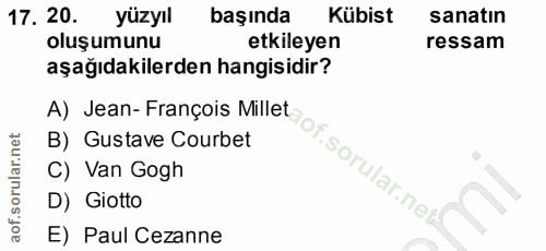17. soru: 20. yüzyıl başında Kübist sanatın oluşumunu etkileyen ressam aşağıdakilerden hangisidir? A) Jean- François Millet B)…