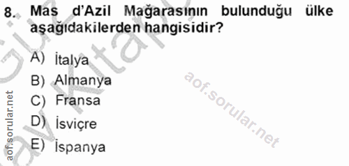 8. soru: Mas d'Azil Mağarasının bulunduğu ülke aşağıdakilerden hangisidir? A) italya B) Almanya C) Fransa D) İsviçre E) İspanya