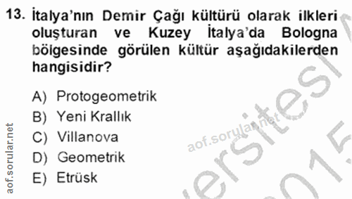 13. soru: İtalya'nın Demir Çağı kültürü olarak ilkleri oluşturan vel Kuzey italya'da Bologna bölgesinde görülen kültür aşağıdak…
