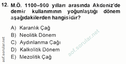 12. soru: M.O. 1100-900 yılları arasında Akdeniz'de demir kullanımının yoğunlaştığı dönem aşağıdakilerden hangisidir? A) Karanl…