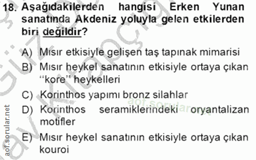 18. soru: Aşağıdakilerden hangisi Erken Yunan sanatinda Akdeniz yoluyla gelen etkilerden biri değildir? A) Mısır etkisiyle geli…