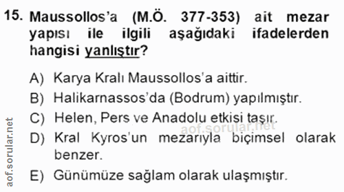 15. soru: Mussollos'a (M.Ö. 377-353) ait mezar yapısı ile ilgili aşağıdaki ifadelerden hangisi yanlıştır? A) Karya Kralı Mausso…