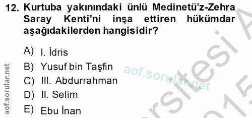 12. soru: Kurtuba yakınındaki ünlü Medinetü'z-Zehra Saray Kenti'ni inşa ettiren hükümdar aşağıdakilerden hangisidir? A) I. Idri…