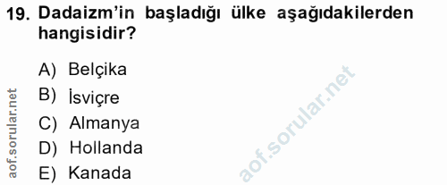 19. soru: Dadaizm'in başladığı ülke aşağıdakilerden hangisidir? A) Belçika orular.net B) İsviçre C) Almanya aof.s D) Hollanda E…