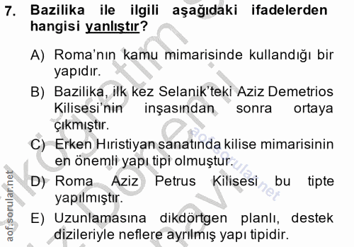 7. soru: Bazilika ile ilgili aşağıdaki ifadelerden hangisi yanlıştır? A) Roma'nın kamu mimarisinde kullandığı bir yapıdır. B)…