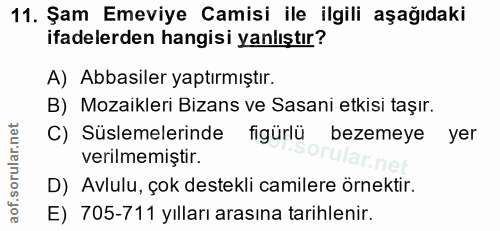 11. soru: Şam Emeviye Camisi ile ilgili aşağıdaki ifadelerden hangisi yanlıştır? A) Abbasiler yaptırmıştır. B) Mozaikleri Bizan…