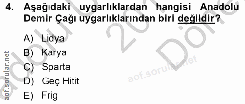 4. soru: Aşağıdaki uygarlıklardan hangisi Anadolu Demir Çağı uygarlıklarından biri değildir? A) Lidya B) Karya C) Sparta aof.s…