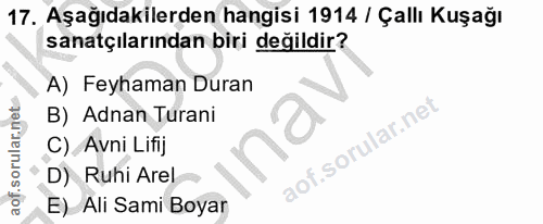 17. soru: Aşağıdakilerden hangisi 1914 / Çallı Kuşağı sanatçılarından biri değildir? A) Feyhaman Duran B) Adnan Turani C) Avni…