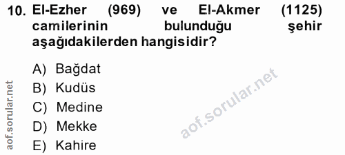 10. soru: El-Ezher (969) ve El-Akmer (1125) camilerinin bulunduğu şehir aşağıdakilerden hangisidir? A) Bağdat B) Kudüs C) Medin…