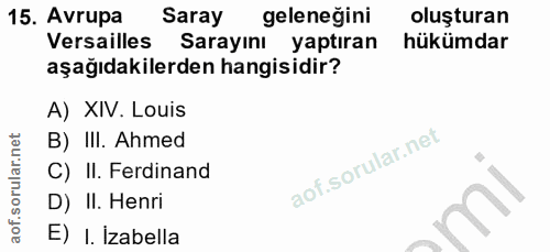 15. soru: Avrupa Saray geleneğini oluşturan Versailles Sarayını yaptıran hükümdar aşağıdakilerden hangisidir? A) XIV. Louis B)…