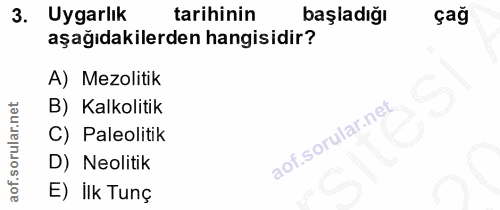 3. soru: Uygarlık tarihinin başladığı çağ aşağıdakilerden hangisidir? A) Mezolitik B) Kalkolitik C) Paleolitik D) Neolitik E)…