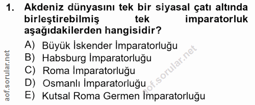1. soru: Akdeniz dünyasını tek bir siyasal çatı altında birleştirebilmiş tek imparatorluk aşağıdakilerden hangisidir? A) Büyük…