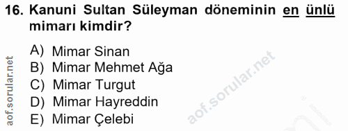 16. soru: Kanuni Sultan Süleyman döneminin en ünlü mimarı kimdir? A) Mimar Sinan B) Mimar Mehmet Ağa C) Mimar Turgut D) Mimar H…