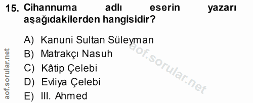 15. soru: Cihannuma adlı eserin yazarı aşağıdakilerden hangisidir? A) Kanuni Sultan Süleyman B) Matrakçı Nasuh C) Kâtip Çelebi…