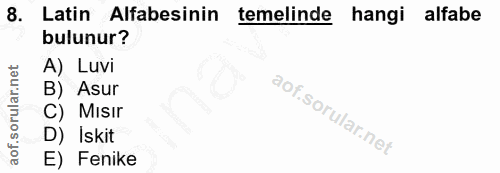 8. soru: Latin Alfabesinin temelinde hangi alfabe bulunur? A) Luvi B) Asur C) Misir D) Iskit E) Fenike