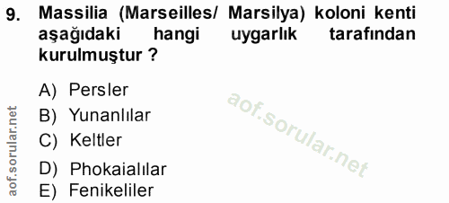 9. soru: Massilia (Marseilles/ Marsilya) koloni kenti aşağıdaki hangi uygarlık tarafindan kurulmuştur ? A) Persler B) Yunanlıl…