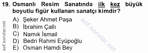 19. soru: Osmanlı Resim Sanatında ilk kez büyük boyutlu figür kullanan sanatçı kimdir? A) Şeker Ahmet Paşa B) Ibrahim Çallı C)…