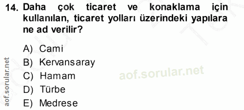 14. soru: Daha çok ticaret ve konaklama için kullanılan, ticaret yolları üzerindeki yapılara ne ad verilir? A) Cami B) Kervansa…