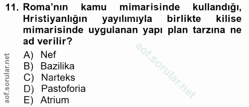 11. soru: Roma'nın kamu mimarisinde kullandığı, Hristiyanlığın yayılımıyla birlikte kilise mimarisinde uygulanan yapı plan tarz…
