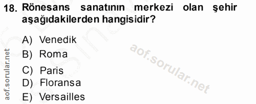 18. soru: Rönesans sanatinin merkezi olan şehir aşağıdakilerden hangisidir? A) Venedik B) Roma C) Paris D) Floransa E) Versailles