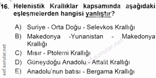 16. soru: Helenistik Krallıklar kapsamında aşağıdaki eşleşmelerden hangisi yanlıştır? A) Suriye - Orta Doğu - Selevkos Krallığı…