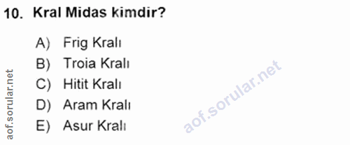 10. soru: Kral Midas Kimdir? A) Frig Kralı B) Troia Kralı of. C) Hitit Kralı D) Aram Kralı at E) Asur Kralı