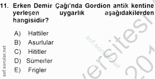 11. soru: Erken Demir Çağı'nda Gordion antik kentine yerleşen uygarlık aşağıdakilerden hangisidir? A) Hattiler sites B) Asurlul…