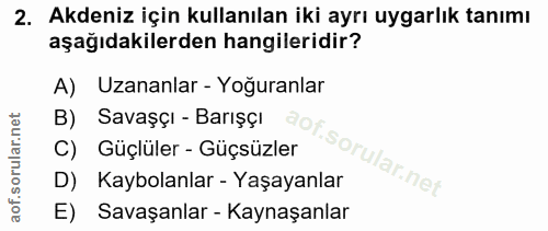 2. soru: Akdeniz için kullanılan iki ayrı uygarlık tanımı aşağıdakilerden hangileridir? A) Uzananlar - Yoğuranlar B) Savaşçı -…