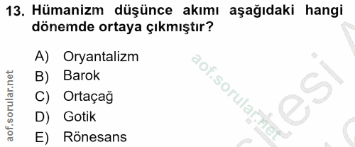 13. soru: Hümanizm düşünce akımı aşağıdaki hangi dönemde ortaya çıkmıştır? A) Oryantalizm B) Barok aof.sorulay) C) Ortaçağ D) G…