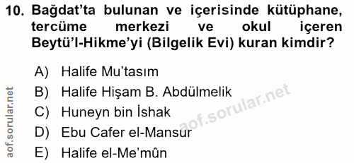 10. soru: Bağdat'ta bulunan ve içerisinde kütüphane, tercüme merkezi ve okul içeren Beytü'l-Hikme'yi (Bilgelik Evi) kuran kimdi…