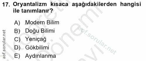 17. soru: Oryantalizm kısaca aşağıdakilerden hangisi ile tanımlanır? A) Modern Bilim B) Doğu Bilimi Cpgf. C) Yeniçağ D) Gökbili…