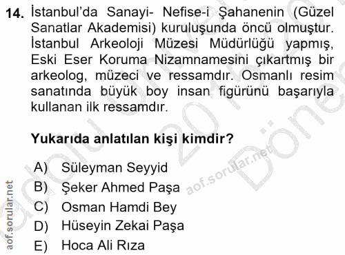 14. soru: İstanbul'da Sanayi- Nefise-i Şahanenin (Guzel Sanatlar Akademisi) kuruluşunda öncü olmuştur. Istanbul Arkeoloji Müzes…